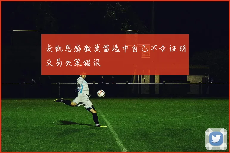 麦凯恩感激莫雷选中自己不会证明交易决策错误