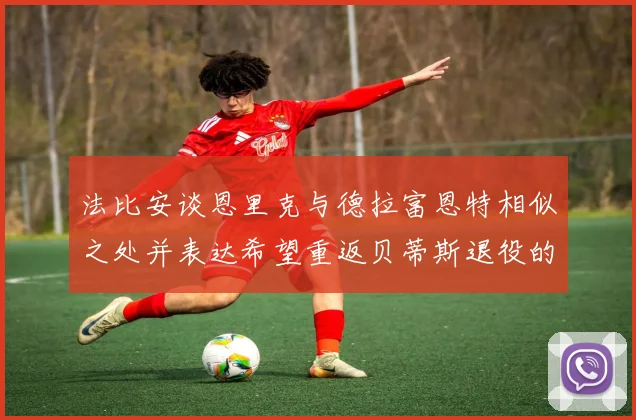 法比安谈恩里克与德拉富恩特相似之处并表达希望重返贝蒂斯退役的愿望